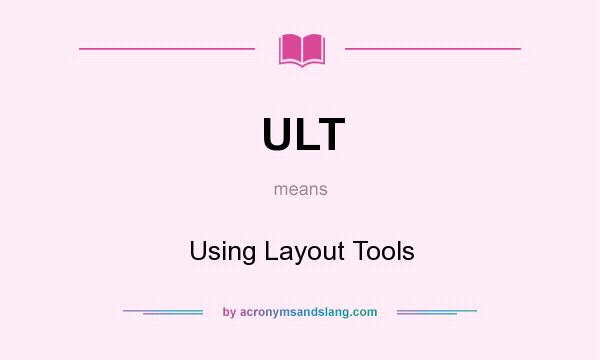 What does ULT mean? It stands for Using Layout Tools