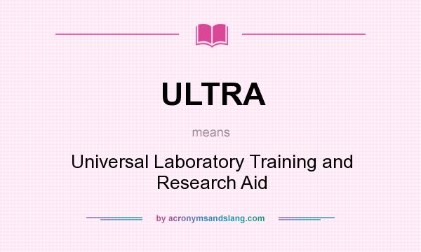 What does ULTRA mean? It stands for Universal Laboratory Training and Research Aid