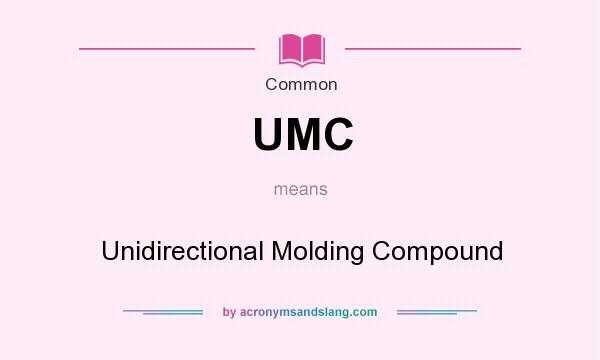 What does UMC mean? It stands for Unidirectional Molding Compound