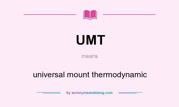 What does UMT mean? It stands for universal mount thermodynamic