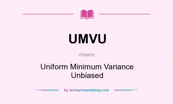 What does UMVU mean? It stands for Uniform Minimum Variance Unbiased