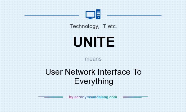 What does UNITE mean? It stands for User Network Interface To Everything