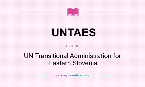 What does UNTAES mean? It stands for UN Transitional Administration for Eastern Slovenia