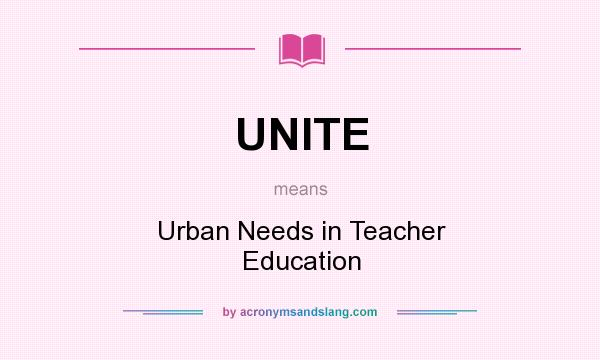 What does UNITE mean? It stands for Urban Needs in Teacher Education