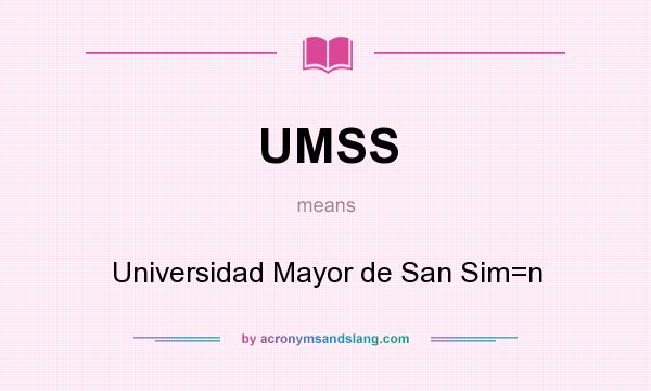 What does UMSS mean? It stands for Universidad Mayor de San Sim=n
