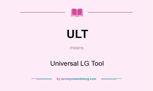 What does ULT mean? It stands for Universal LG Tool