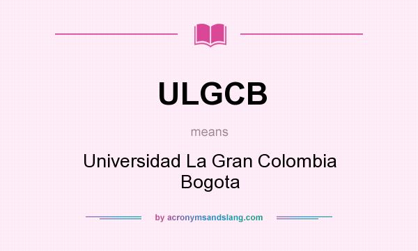 What does ULGCB mean? It stands for Universidad La Gran Colombia Bogota