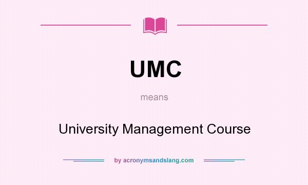 What does UMC mean? It stands for University Management Course