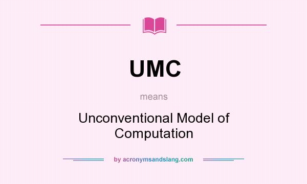 What does UMC mean? It stands for Unconventional Model of Computation