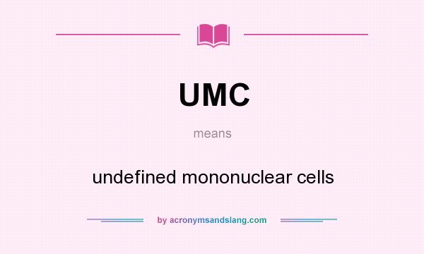 What does UMC mean? It stands for undefined mononuclear cells