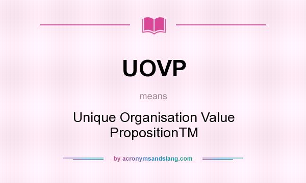 What does UOVP mean? It stands for Unique Organisation Value PropositionTM