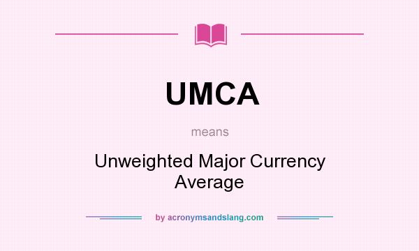 What does UMCA mean? It stands for Unweighted Major Currency Average