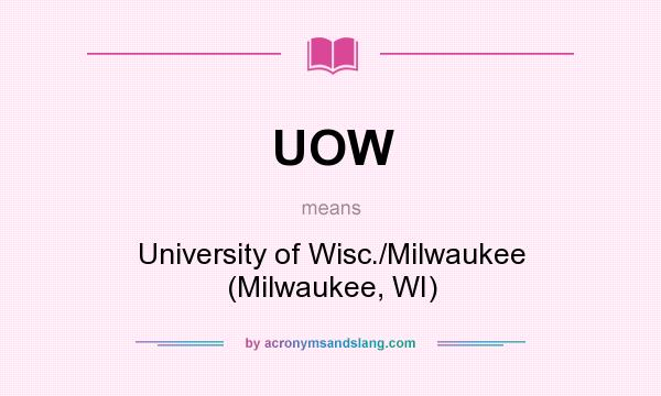 What does UOW mean? It stands for University of Wisc./Milwaukee (Milwaukee, WI)
