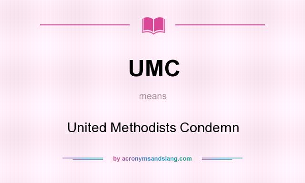 What does UMC mean? It stands for United Methodists Condemn