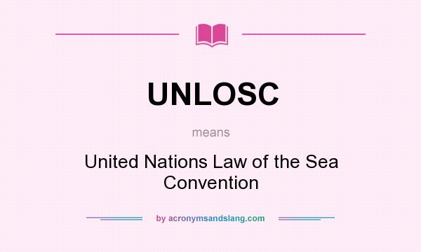 What does UNLOSC mean? It stands for United Nations Law of the Sea Convention