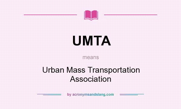 What does UMTA mean? It stands for Urban Mass Transportation Association