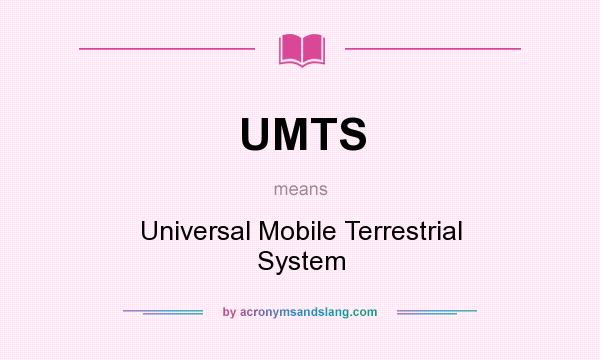 What does UMTS mean? It stands for Universal Mobile Terrestrial System