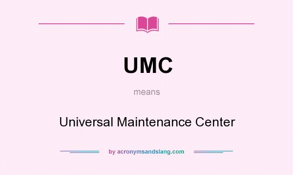 What does UMC mean? It stands for Universal Maintenance Center