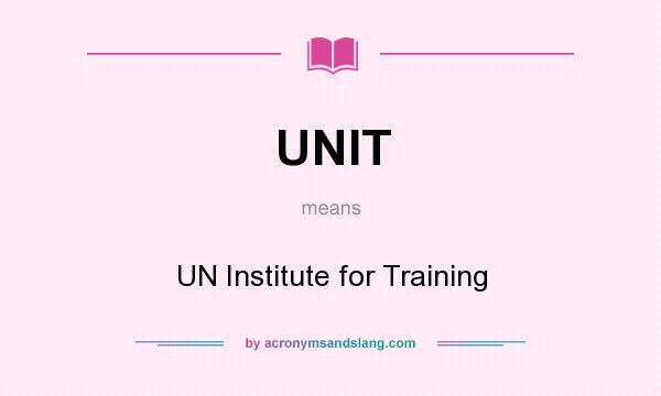 What does UNIT mean? It stands for UN Institute for Training