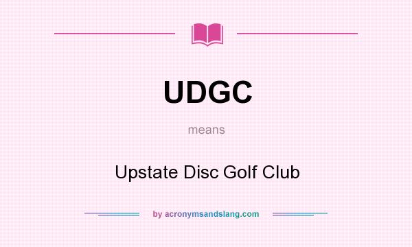 What does UDGC mean? It stands for Upstate Disc Golf Club