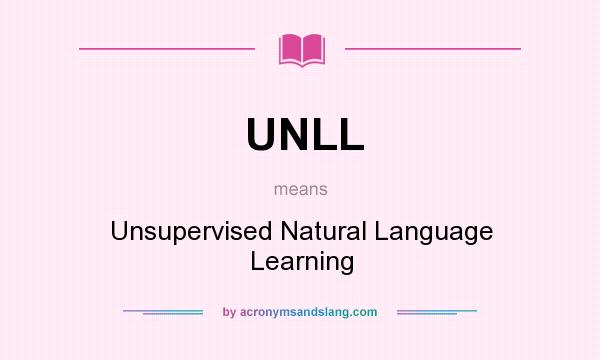 What does UNLL mean? It stands for Unsupervised Natural Language Learning