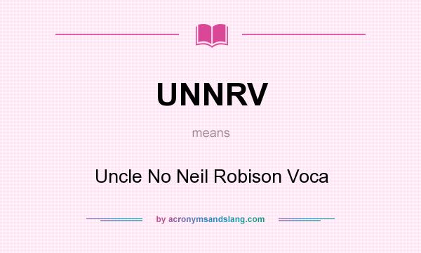 What does UNNRV mean? It stands for Uncle No Neil Robison Voca