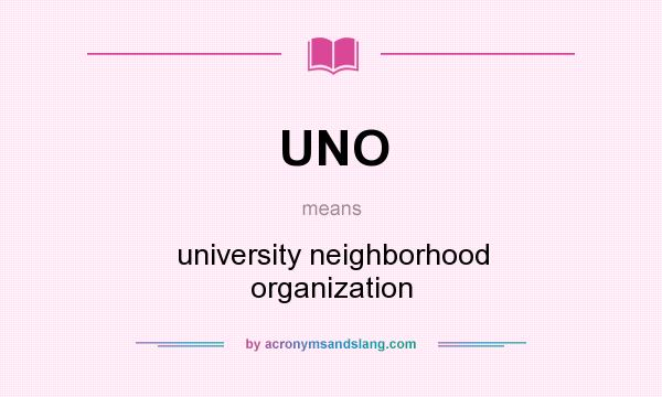 What does UNO mean? It stands for university neighborhood organization