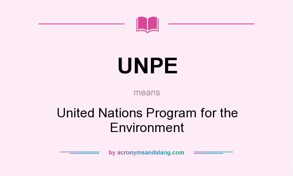 What does UNPE mean? It stands for United Nations Program for the Environment