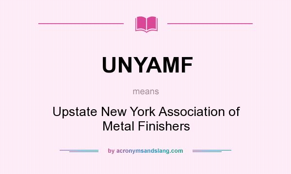 What does UNYAMF mean? It stands for Upstate New York Association of Metal Finishers