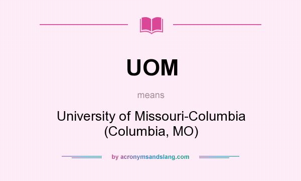 What does UOM mean? It stands for University of Missouri-Columbia (Columbia, MO)