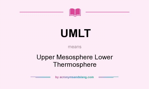 What does UMLT mean? It stands for Upper Mesosphere Lower Thermosphere