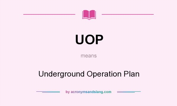 What does UOP mean? It stands for Underground Operation Plan