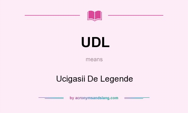 What does UDL mean? It stands for Ucigasii De Legende