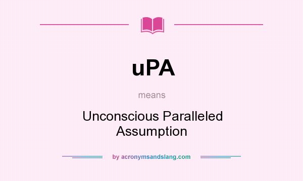 What does uPA mean? It stands for Unconscious Paralleled Assumption