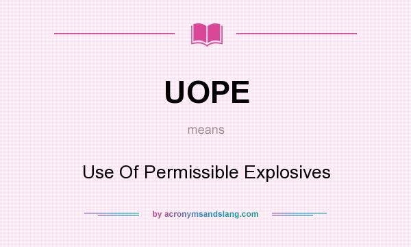 What does UOPE mean? It stands for Use Of Permissible Explosives