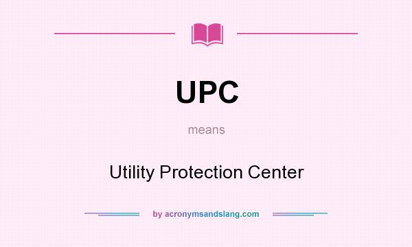 What does UPC mean? It stands for Utility Protection Center