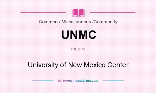 What does UNMC mean? It stands for University of New Mexico Center