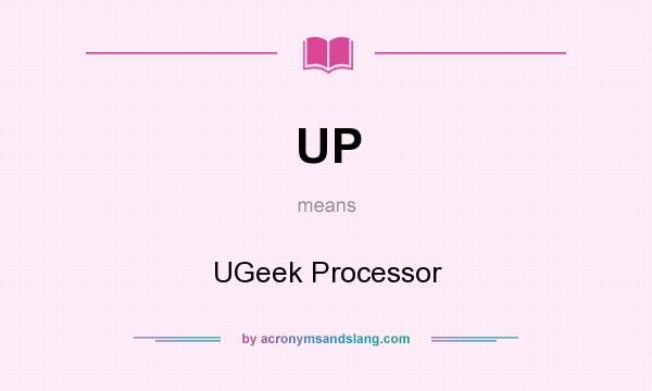 What does UP mean? It stands for UGeek Processor