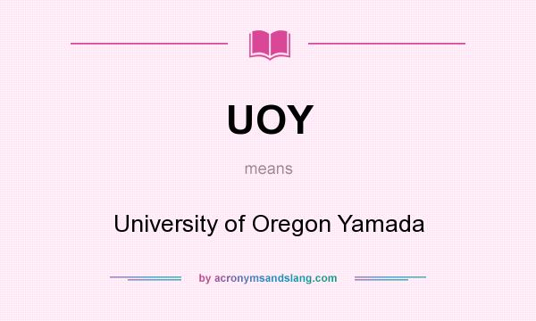 What does UOY mean? It stands for University of Oregon Yamada
