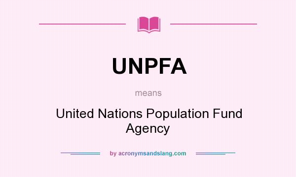 What does UNPFA mean? It stands for United Nations Population Fund Agency