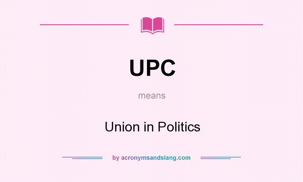What does UPC mean? It stands for Union in Politics