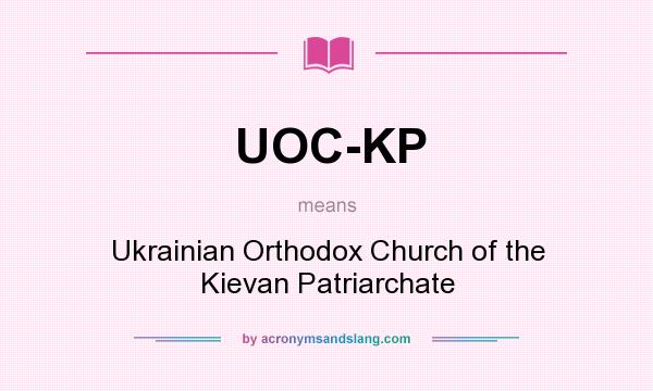 What does UOC-KP mean? It stands for Ukrainian Orthodox Church of the Kievan Patriarchate