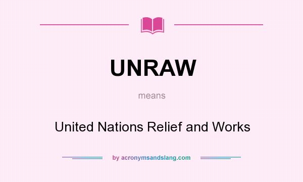 What does UNRAW mean? It stands for United Nations Relief and Works