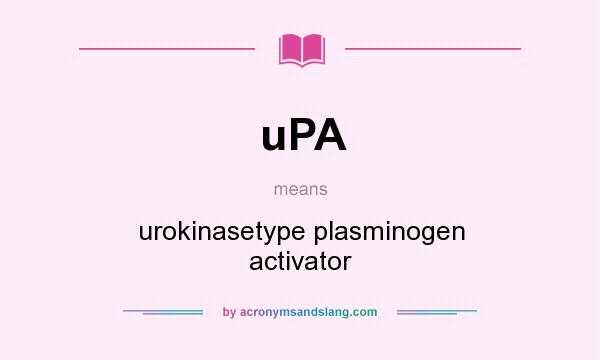 What does uPA mean? It stands for urokinasetype plasminogen activator