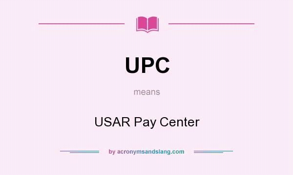 What does UPC mean? It stands for USAR Pay Center