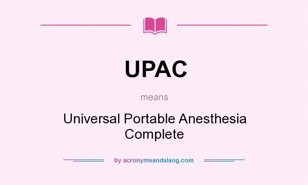 What does UPAC mean? It stands for Universal Portable Anesthesia Complete