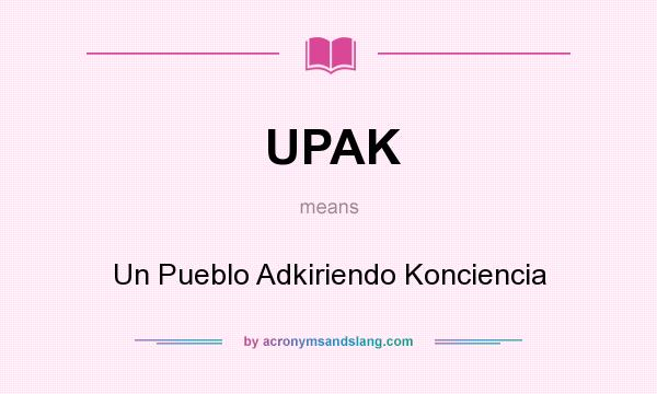 What does UPAK mean? It stands for Un Pueblo Adkiriendo Konciencia