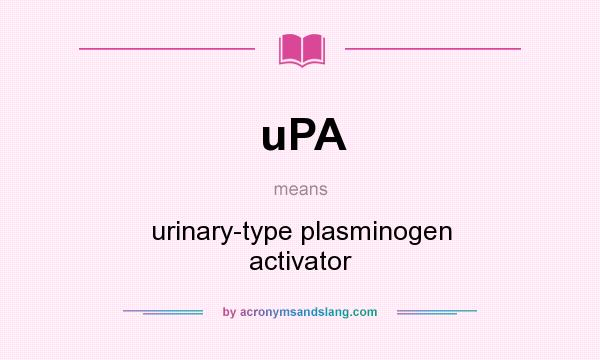 What does uPA mean? It stands for urinary-type plasminogen activator