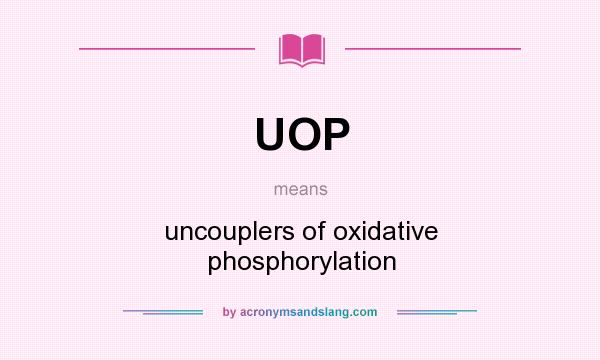 What does UOP mean? It stands for uncouplers of oxidative phosphorylation