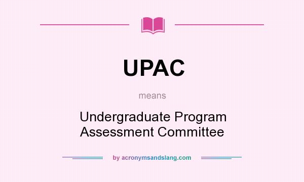 What does UPAC mean? It stands for Undergraduate Program Assessment Committee